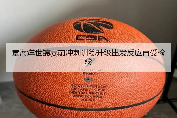 覃海洋世锦赛前冲刺训练升级出发反应再受检验